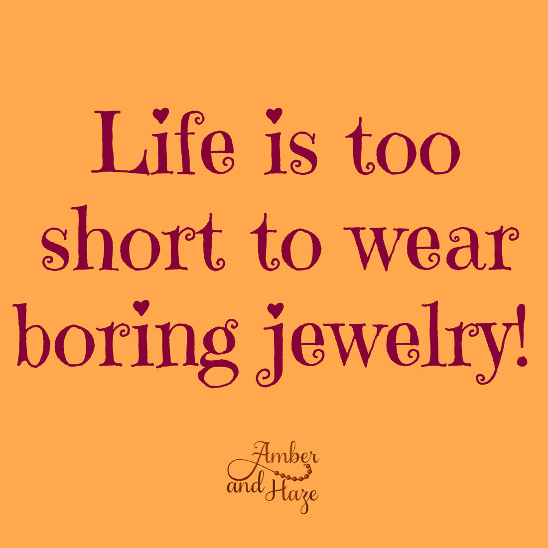 life is too short to wear boring jewelry