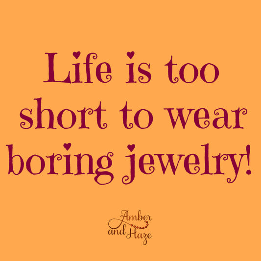 life is too short to wear boring jewelry